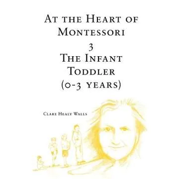 At the Heart of Montessori III: The Infant Toddler 0-3 Years