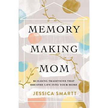 Memory-Making Mom: Building Traditions That Breathe Life Into Your Home