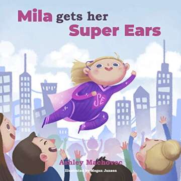 Mila Gets Her Super Ears A Heartwarming Children's Book on Hearing Loss