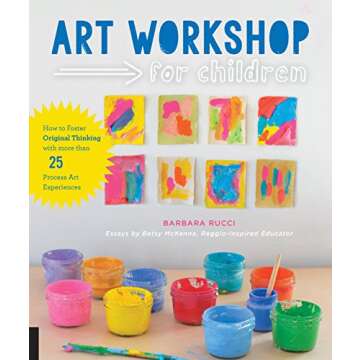 Art Workshop for Children: How to Foster Original Thinking with more than 25 Process Art Experiences...