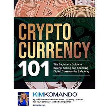 Cryptocurrency 101: The Beginner’s Guide to Buying, Selling and Spending Digital Currency the Safe...