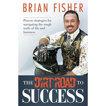 The Dirt Road to Success: Proven Strategies for Life and Business