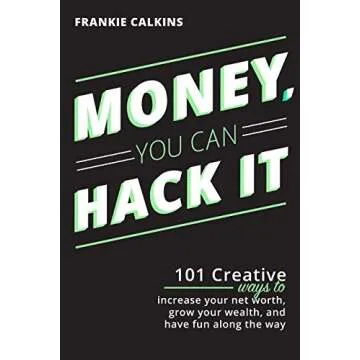 Money, You Can Hack It: 101 Creative Ways To Increase Your Net Worth, Grow Your Wealth, and Have Fun...