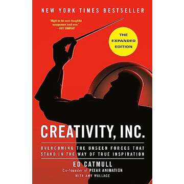 Creativity, Inc. (The Expanded Edition): Overcoming the Unseen Forces That Stand in the Way of True ...