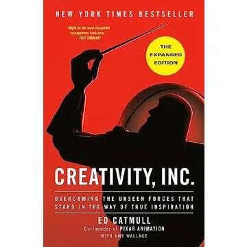 Creativity, Inc. (The Expanded Edition): Overcoming the Unseen Forces That Stand in the Way of True ...