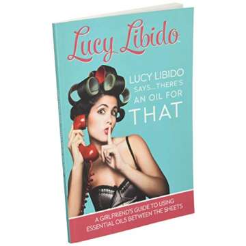 Lucy Libido Says.....There's an Oil for THAT: A Girlfriend's Guide to Using Essential Oils Between the Sheets (1)