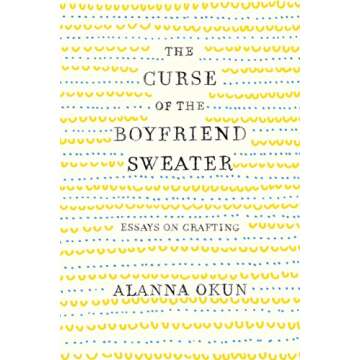 The Curse of the Boyfriend Sweater: Essays on Crafting with Heart and Humor