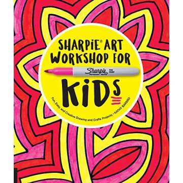 Sharpie Art Workshop for Kids: Fun, Easy, and Creative Drawing and Crafts Projects