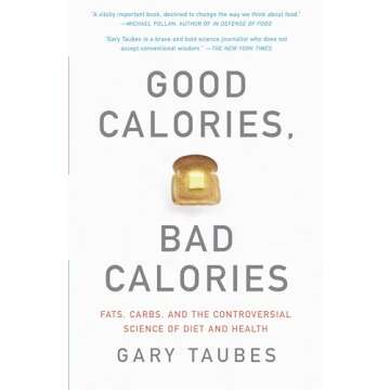 Good Calories, Bad Calories: Fats, Carbs, and the Controversial Science of Diet and Health
