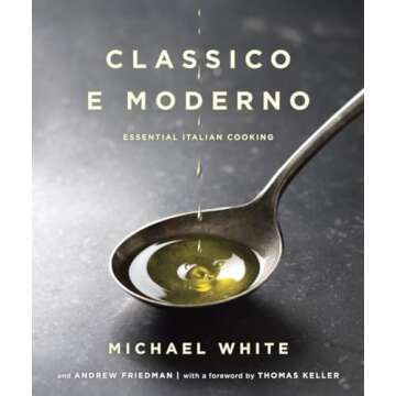 Classico e Moderno: Essential Italian Cooking: A Cookbook