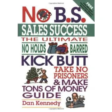 No B.S. Sales Success: The Ultimate No Holds Barred, Kick Butt, Take No Prisoners, Tough and Spirite...