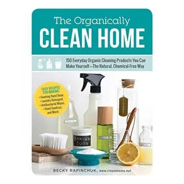 The Organically Clean Home: 150 Everyday Organic Cleaning Products You Can Make Yourself--The Natura...