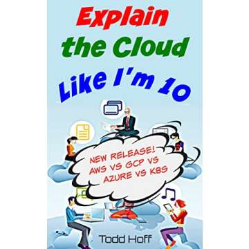 Explain the Cloud Like I'm 10: Learn the Secrets of AWS, Azure, GCP, and K8s