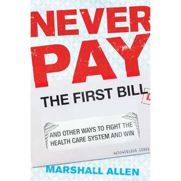 Never Pay the First Bill: And Other Ways to Fight the Health Care System and Win
