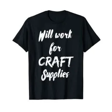 Will Work For Craft Supplies Sarcastic T-Shirt - Perfect for Crafters
