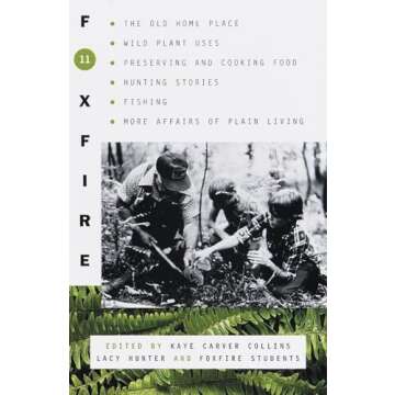 Foxfire 11: The Old Home Place, Wild Plant Uses, Preserving and Cooking Food, Hunting Stories, Fishing, More Affairs of Plain Living (Foxfire Series)