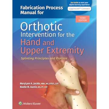 Fabrication Process Manual for Orthotic Intervention for the Hand and Upper Extremity - A Comprehens...