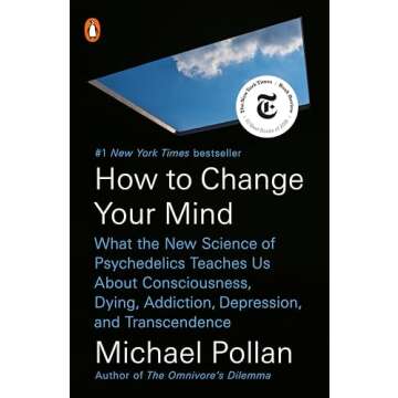 How to Change Your Mind: What the New Science of Psychedelics Teaches Us About Consciousness, Dying,...