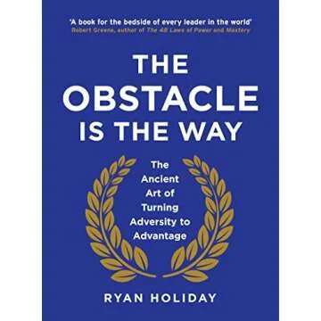 The Obstacle is the Way: The Ancient Art of Turning Trials into Triumph
