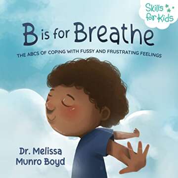 B is for Breathe: The ABCs of Coping with Fussy and Frustrating Feelings (Kids Healthy Coping Skills...
