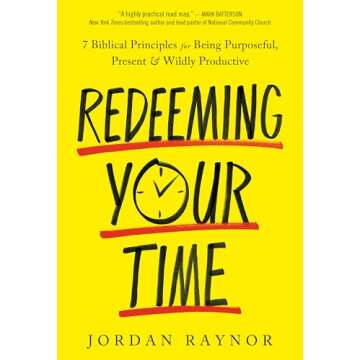 Redeeming Your Time: 7 Biblical Principles for Being Purposeful, Present, and Wildly Productive