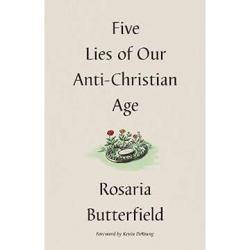 Five Lies of Our Anti-Christian Age by Rosaria Butterfield - An In-Depth Examination of Truth