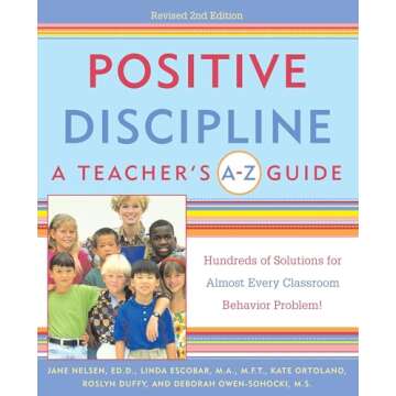 Positive Discipline: A Teacher's A-Z Guide, Revised 2nd Edition: Hundreds of Solutions for Every Pos...