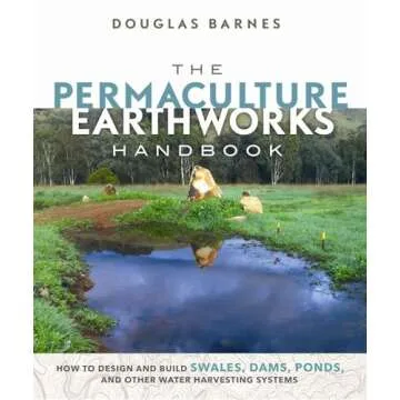The Permaculture Earthworks Handbook: How to Design and Build Swales, Dams, Ponds, and other Water H...