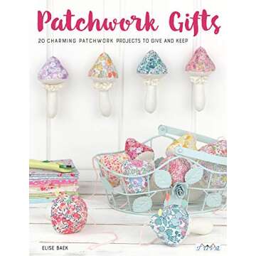 Patchwork Gifts: 20 Charming Patchwork Projects to Give and Keep