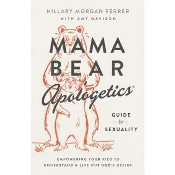 Mama Bear Apologetics Guide to Sexuality: Empowering Your Kids to Understand and Live Out God’s De...