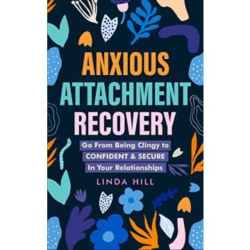 Anxious Attachment Recovery: Go From Being Clingy to Confident & Secure In Your Relationships (Break...