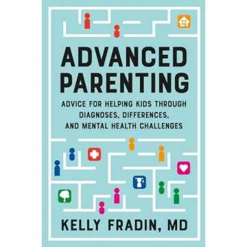 Advanced Parenting: Advice for Helping Kids Through Diagnoses, Differences, and Mental Health Challe...