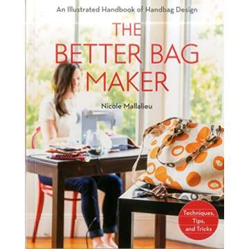 The Better Bag Maker: An Illustrated Handbook of Handbag Design • Techniques, Tips, and Tricks