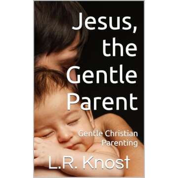 Jesus, the Gentle Parent: Gentle Christian Parenting