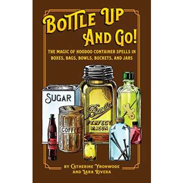 Bottle Up and Go! The Magic of Hoodoo Container Spells in Boxes, Jars, Bags, Bowls, and Buckets
