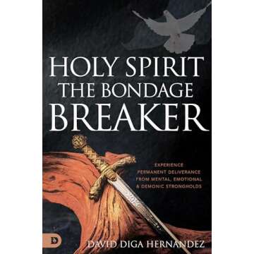 Holy Spirit: The Bondage Breaker: Experience Permanent Deliverance from Mental, Emotional, and Demon...