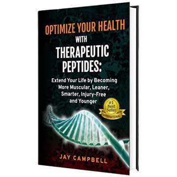 Optimize your Health with Therapeutic Peptides: Extend your Life by Becoming More Muscular, Leaner, ...
