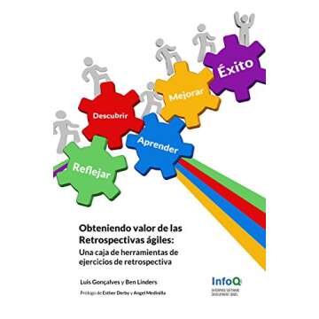 Obteniendo valor de las Retrospectivas ágiles: Una caja de herramientas de Ejercicios de Retrospect...