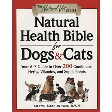 Natural Health Bible for Dogs & Cats: Your A-Z Guide to Over 200 Conditions, Herbs, Vitamins, and Su...