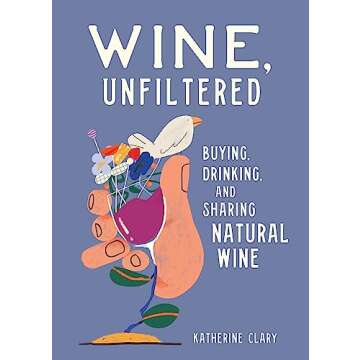 Wine, Unfiltered: Buying, Drinking, and Sharing Natural Wine