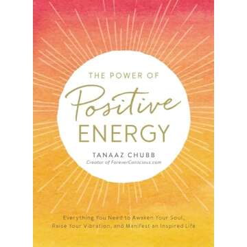 The Power of Positive Energy: Everything you need to awaken your soul, raise your vibration, and man...