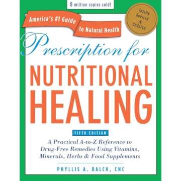 Prescription for Nutritional Healing, Fifth Edition: A Practical A-to-Z Reference to Drug-Free Remed...