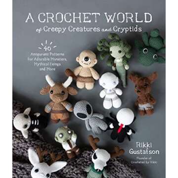 A Crochet World of Creepy Creatures and Cryptids: 40 Amigurumi Patterns for Adorable Monsters, Mythi...