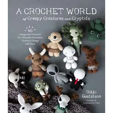 A Crochet World of Creepy Creatures and Cryptids: 40 Amigurumi Patterns for Adorable Monsters, Mythi...