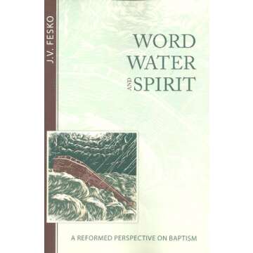 Explore the Depths of Baptism with 'Word, Water, and Spirit' - A Reformed Theology Approach