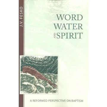 Explore the Depths of Baptism with 'Word, Water, and Spirit' - A Reformed Theology Approach