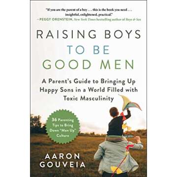 Raising Boys to Be Good Men: A Parent's Guide to Bringing up Happy Sons in a World Filled with Toxic...