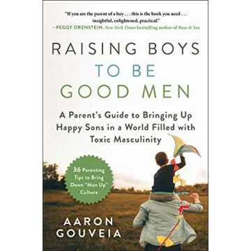 Raising Boys to Be Good Men: A Parent's Guide to Bringing up Happy Sons in a World Filled with Toxic...