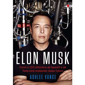 Elon Musk: Como o CEO bilionário da SpaceX e da Tesla está moldando o nosso futuro (Portuguese Edi...