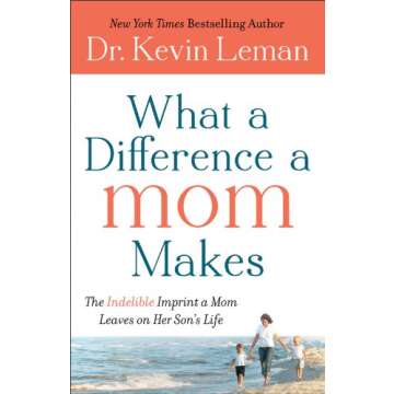 What a Difference a Mom Makes: The Indelible Imprint a Mom Leaves on Her Son's Life